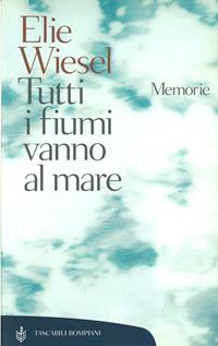 Tutti i fiumi vanno al mare. Memorie - Elie Wiesel - Libro Bompiani 2002, Tascabili. Saggi | Libraccio.it