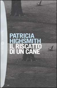 Il riscatto di un cane - Patricia Highsmith - Libro Bompiani 2002, Tascabili. Romanzi e racconti | Libraccio.it