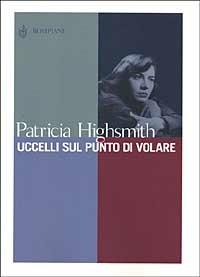 Uccelli sul punto di volare - Patricia Highsmith - Libro Bompiani 2002, Narrativa straniera | Libraccio.it