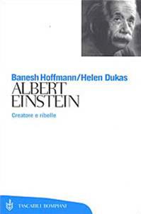 Albert Einstein. Creatore e ribelle - Banesh Hoffmann, Helen Dukas - Libro Bompiani 2002, Tascabili. Saggi | Libraccio.it