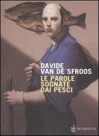 Le parole sognate dai pesci - Davide Van de Sfroos - Libro Bompiani 2003, AsSaggi | Libraccio.it