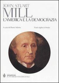 L'America e la democrazia. Testo inglese a fronte - John Stuart Mill - Libro Bompiani 2005, Il pensiero occidentale | Libraccio.it