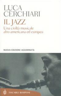 Il jazz. Una civiltà musicale afro-americana ed europea - Luca Cerchiari - Libro Bompiani 2005, Tascabili. Saggi | Libraccio.it