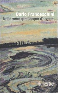 Nelle vene quell'acqua d'argento - Dario Franceschini - Libro Bompiani 2006, Tascabili. Best Seller | Libraccio.it