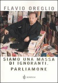 Siamo una massa di ignoranti. Parliamone - Flavio Oreglio - Libro Bompiani 2006, AsSaggi | Libraccio.it