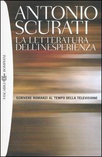 La letteratura dell'inesperienza. Scrivere romanzi al tempo della televisione - Antonio Scurati - Libro Bompiani 2006, Saggi Bompiani | Libraccio.it