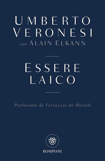 Essere laico - Umberto Veronesi, Alain Elkann - Libro Bompiani 2017, Tascabili. Saggi | Libraccio.it