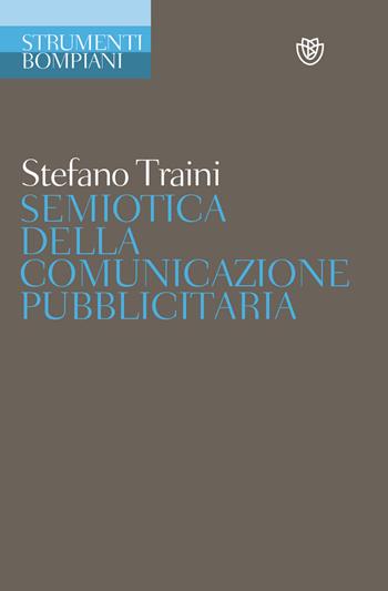 Semiotica della comunicazione pubblicitaria. Discorsi, marche, pratiche, consumi - Stefano Traini - Libro Bompiani 2008, Strumenti Bompiani | Libraccio.it