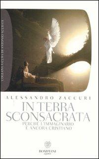 In terra sconsacrata. Perché l'immaginario è ancora cristiano - Alessandro Zaccuri - Libro Bompiani 2008, Grandi tascabili. Agone | Libraccio.it