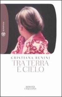 Tra terra e cielo - Cristiana Benini - Libro Bompiani 2008, Tascabili. Romanzi e racconti | Libraccio.it