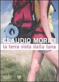 La terra vista dalla luna - Claudio Morici - Libro Bompiani 2009, Narratori italiani | Libraccio.it