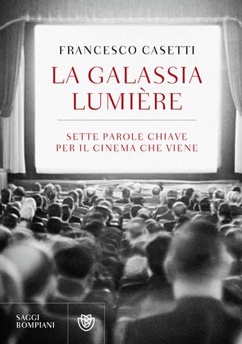 La galassia Lumière. Sette parole chiave per il cinema che viene - Francesco Casetti - Libro Bompiani 2015, Saggi Bompiani | Libraccio.it