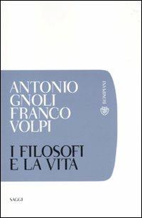 I filosofi e la vita - Antonio Gnoli, Franco Volpi - Libro Bompiani 2010, Tascabili. Saggi | Libraccio.it