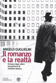 Il romanzo e la realtà. Cronaca degli ultimi sessant'anni di narrativa italiana - Angelo Guglielmi - Libro Bompiani 2010, Saggi Bompiani | Libraccio.it