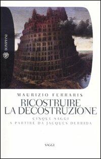 Ricostruire la decostruzione - Maurizio Ferraris - Libro Bompiani 2010, Tascabili. Saggi | Libraccio.it