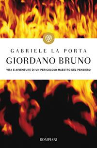 Giordano Bruno. Vita e avventure di un pericoloso maestro del pensiero - Gabriele La Porta - Libro Bompiani 2010, Tascabili | Libraccio.it