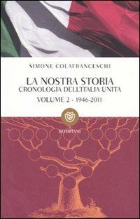 La nostra storia. Cronologia dell'Italia unita. Vol. 2: 1946-2011. - Simone Colafranceschi - Libro Bompiani 2011, I grandi tascabili | Libraccio.it
