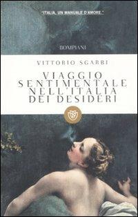 Viaggio sentimentale nell'Italia dei desideri - Vittorio Sgarbi - Libro Bompiani 2011, Tascabili | Libraccio.it