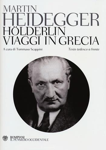 Hölderlin-Viaggi in Grecia. Testo tedesco a fronte - Martin Heidegger - Libro Bompiani 2012, Il pensiero occidentale | Libraccio.it