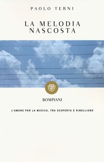 La melodia nascosta. L'amore per la musica, tra scoperta e ribellione - Paolo Terni - Libro Bompiani 2013, I grandi tascabili | Libraccio.it