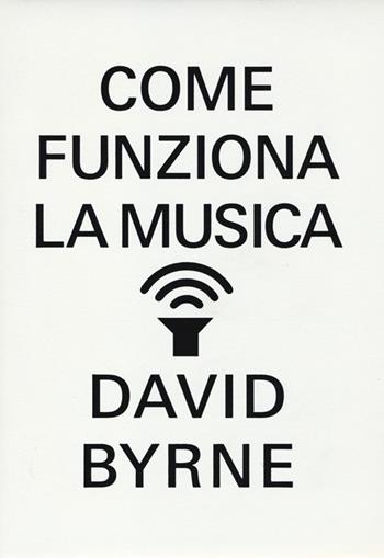 Come funziona la musica - David Byrne - Libro Bompiani 2013, Overlook | Libraccio.it