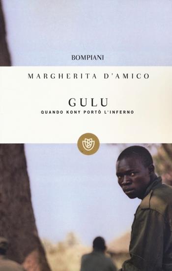 Gulu. Quando Kony portò l'inferno - Margherita D'Amico - Libro Bompiani 2013, I grandi tascabili | Libraccio.it