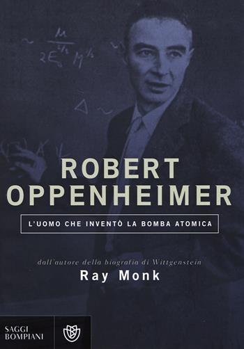 Robert Oppenheimer. L'uomo che inventò la bomba atomica - Ray Monk - Libro Bompiani 2014, Saggistica straniera | Libraccio.it