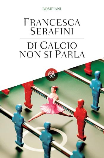 Di calcio non si parla - Francesca Serafini - Libro Bompiani 2014, Tascabili | Libraccio.it