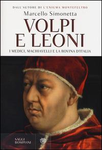 Volpi e leoni. I Medici, Machiavelli e la rovina d'Italia - Marcello Simonetta - Libro Bompiani 2014, Saggi Bompiani | Libraccio.it