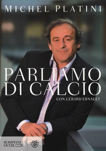 Parliamo di calcio - Michel Platini, Gérard Ernault - Libro Bompiani 2014, Overlook | Libraccio.it