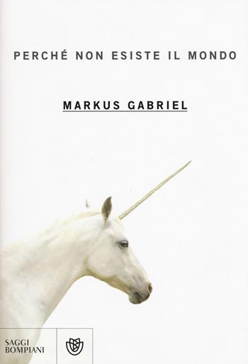 Perché non esiste il mondo - Markus Gabriel - Libro Bompiani 2015, Saggi Bompiani | Libraccio.it