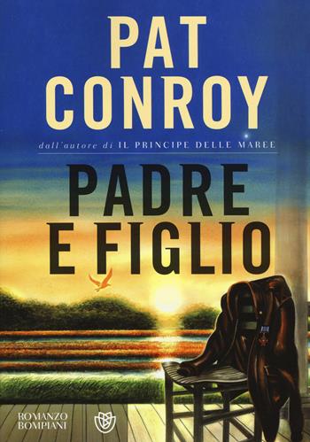 Padre e figlio - Pat Conroy - Libro Bompiani 2015, Narrativa straniera | Libraccio.it