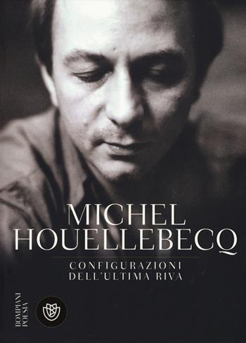 Configurazioni dell'ultima riva. Testo francese a fronte - Michel Houellebecq - Libro Bompiani 2015, BompianiPoesia | Libraccio.it