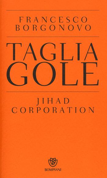 Tagliagole. Jihad Corporation - Francesco Borgonovo - Libro Bompiani 2015, PasSaggi | Libraccio.it