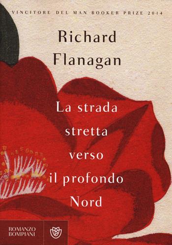 La strada stretta verso il profondo Nord - Richard Flanagan - Libro Bompiani 2015, Narrativa straniera | Libraccio.it