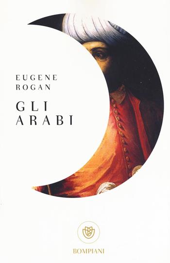 Gli arabi - Eugene Rogan - Libro Bompiani 2016, I grandi tascabili | Libraccio.it
