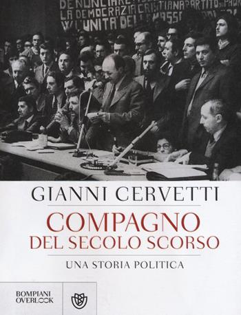 Compagno del secolo scorso. Una storia politica - Giovanni Cervetti - Libro Bompiani 2016, Overlook | Libraccio.it