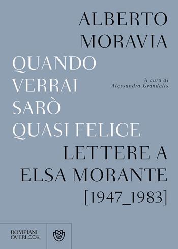 Quando verrai sarò quasi felice. Lettere a Elsa Morante (1947-1983) - Alberto Moravia - Libro Bompiani 2016, Overlook | Libraccio.it
