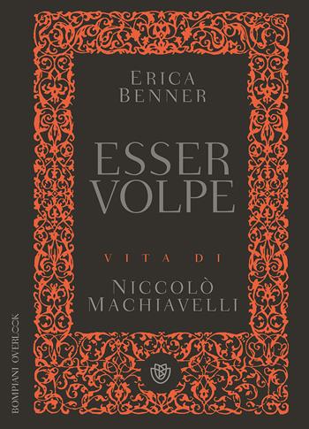 Esser volpe. Vita di Niccolò Machiavelli - Erica Benner - Libro Bompiani 2017, Overlook | Libraccio.it