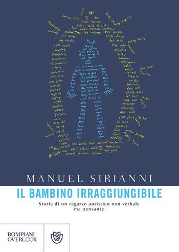 Il bambino irraggiungibile. Storia di un ragazzo autistico non verbale ma pensante - Manuel Sirianni - Libro Bompiani 2017, Overlook | Libraccio.it