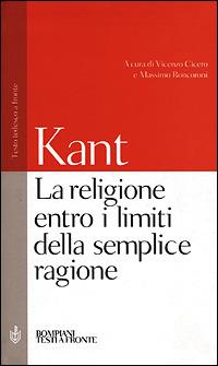 La religione entro i limiti della semplice ragione - Immanuel Kant - Libro Bompiani 2001, Testi a fronte | Libraccio.it