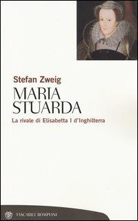 Maria Stuarda. La rivale di Elisabetta I d'Inghilterra - Stefan Zweig - Libro Bompiani 2001, Tascabili. Saggi | Libraccio.it