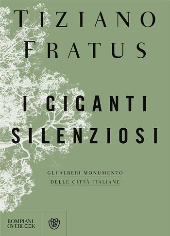 I giganti silenziosi. Gli alberi monumento delle città italiane - Tiziano Fratus - Libro Bompiani 2017, Overlook | Libraccio.it