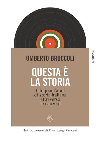 Questa è la storia. Cinquant'anni di storia italiana attraverso le canzoni - Umberto Broccoli - Libro Bompiani 2019, Overlook | Libraccio.it