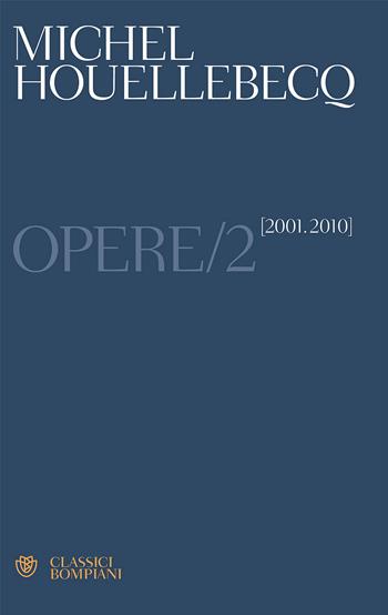 Opere. Vol. 2: (2001-2010) - Michel Houellebecq - Libro Bompiani 2017, Classici | Libraccio.it