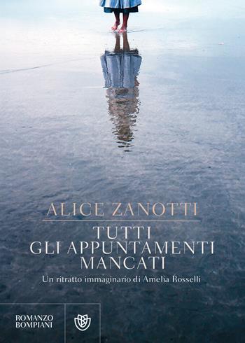 Tutti gli appuntamenti mancati. Un ritratto immaginario di Amelia Rosselli - Alice Zanotti - Libro Bompiani 2021, Letteraria italiana | Libraccio.it