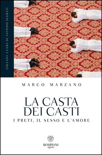 La casta dei casti. I preti, il sesso e l'amore - Marco Marzano - Libro Bompiani 2021, Grandi tascabili. Agone | Libraccio.it