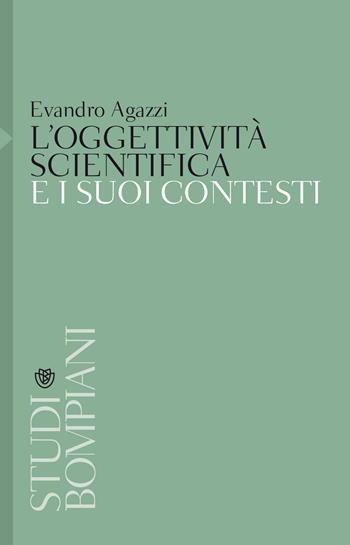 L' oggettività scientifica e i suoi contesti - Evandro Agazzi - Libro Bompiani 2018, Studi Bompiani | Libraccio.it