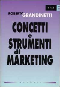 Concetti e strumenti di marketing - Roberto Grandinetti - Libro Rizzoli 2002, ETAS Marketing e vendite | Libraccio.it