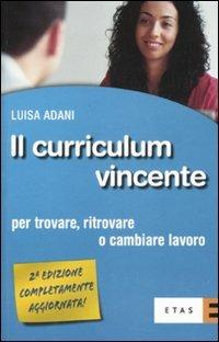 Il curriculum vincente. Per trovare, ritrovare o cambiare lavoro - Luisa Adani - Libro Rizzoli 2007, ETAS Jobbing | Libraccio.it
